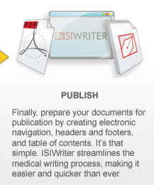 Publish. Finally, prepare your documents for publication by creating electronic navigation, headers and footers, and table of contents. It's that simple. ISIWriter streamlines the medical writing process, making it easier and quicker than ever.